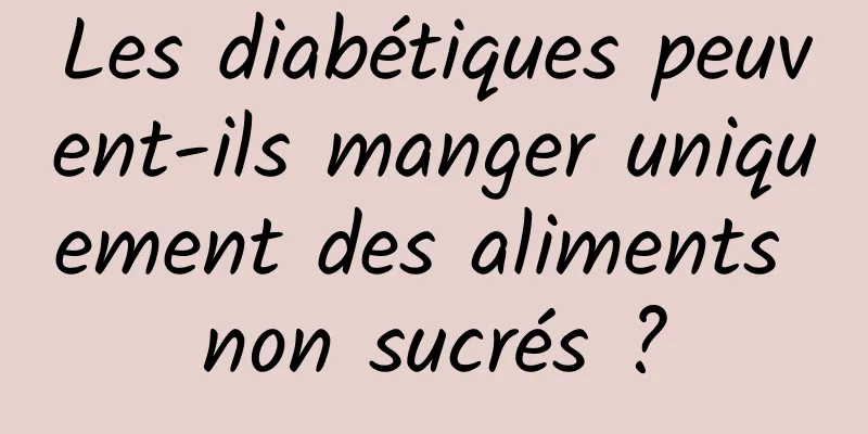 Les diabétiques peuvent-ils manger uniquement des aliments non sucrés ?