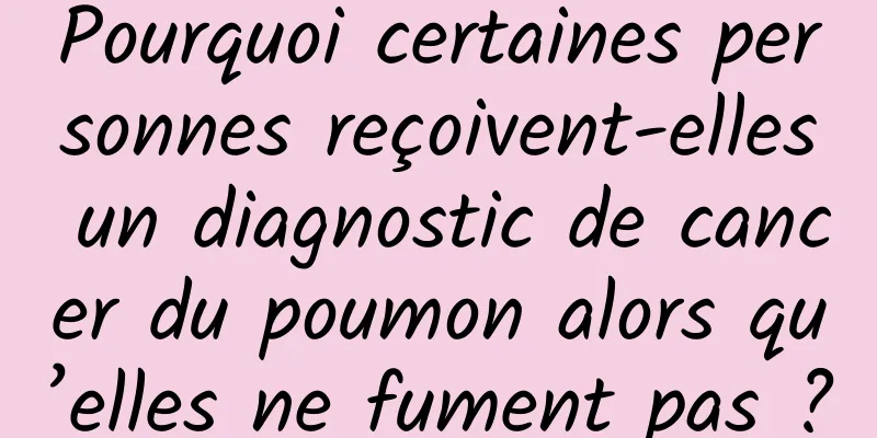 Pourquoi certaines personnes reçoivent-elles un diagnostic de cancer du poumon alors qu’elles ne fument pas ?