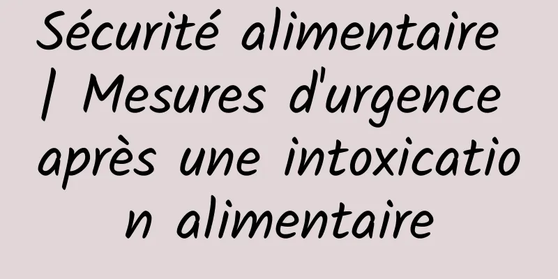 Sécurité alimentaire | Mesures d'urgence après une intoxication alimentaire