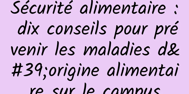 Sécurité alimentaire : dix conseils pour prévenir les maladies d'origine alimentaire sur le campus