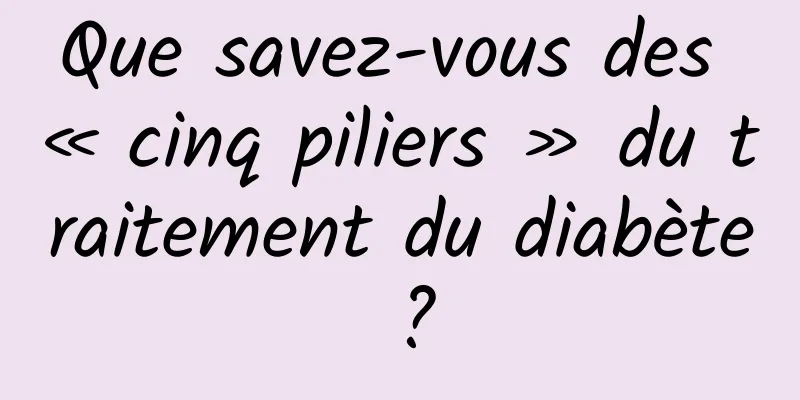 Que savez-vous des « cinq piliers » du traitement du diabète ?