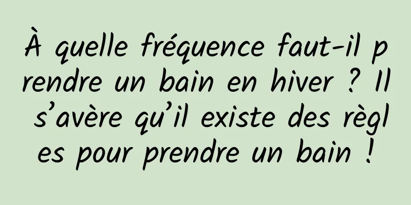 À quelle fréquence faut-il prendre un bain en hiver ? Il s’avère qu’il existe des règles pour prendre un bain !