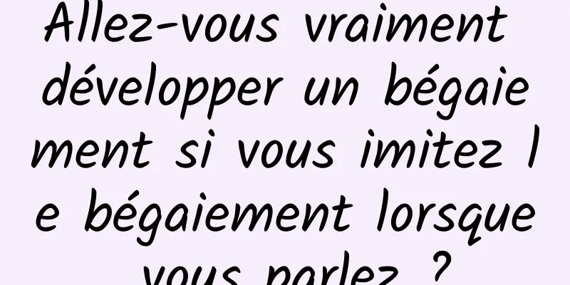 Allez-vous vraiment développer un bégaiement si vous imitez le bégaiement lorsque vous parlez ?