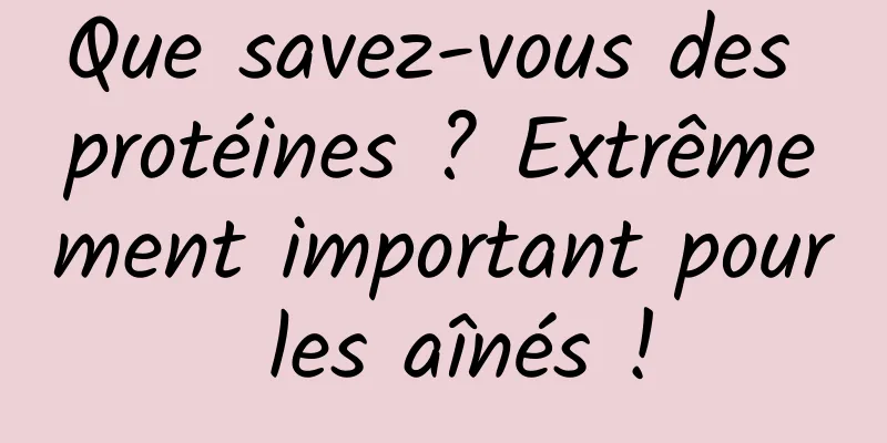 Que savez-vous des protéines ? Extrêmement important pour les aînés !