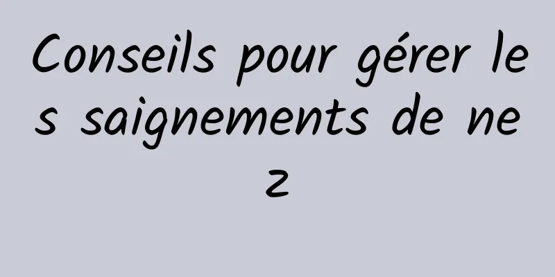 Conseils pour gérer les saignements de nez