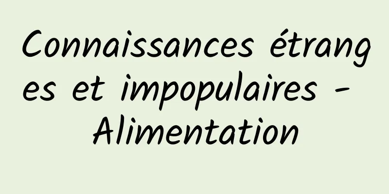 Connaissances étranges et impopulaires - Alimentation