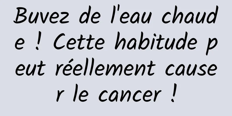 Buvez de l'eau chaude ! Cette habitude peut réellement causer le cancer !