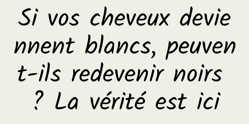 Si vos cheveux deviennent blancs, peuvent-ils redevenir noirs ? La vérité est ici
