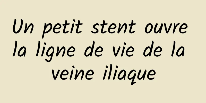 Un petit stent ouvre la ligne de vie de la veine iliaque