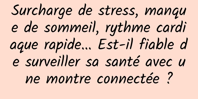 Surcharge de stress, manque de sommeil, rythme cardiaque rapide... Est-il fiable de surveiller sa santé avec une montre connectée ?