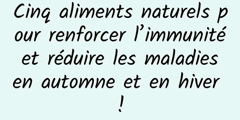 Cinq aliments naturels pour renforcer l’immunité et réduire les maladies en automne et en hiver !