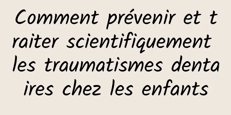 Comment prévenir et traiter scientifiquement les traumatismes dentaires chez les enfants