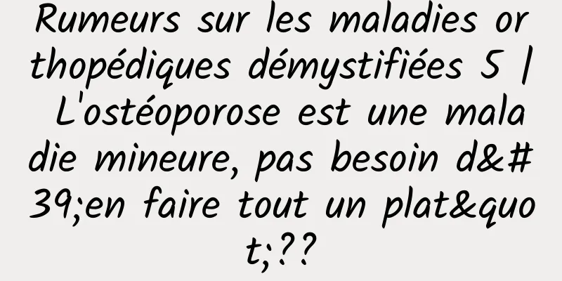 Rumeurs sur les maladies orthopédiques démystifiées 5 | L'ostéoporose est une maladie mineure, pas besoin d'en faire tout un plat"??