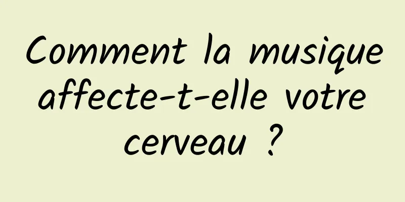 Comment la musique affecte-t-elle votre cerveau ?