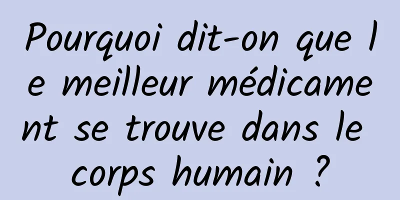 Pourquoi dit-on que le meilleur médicament se trouve dans le corps humain ?