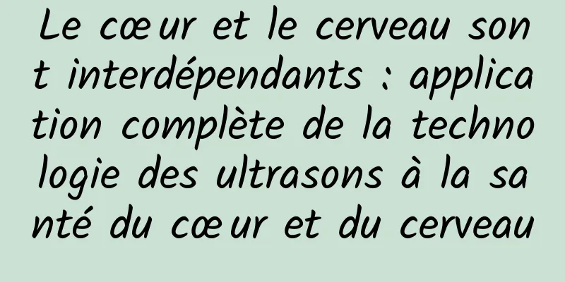Le cœur et le cerveau sont interdépendants : application complète de la technologie des ultrasons à la santé du cœur et du cerveau