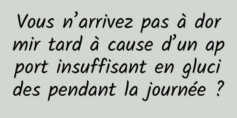 Vous n’arrivez pas à dormir tard à cause d’un apport insuffisant en glucides pendant la journée ?
