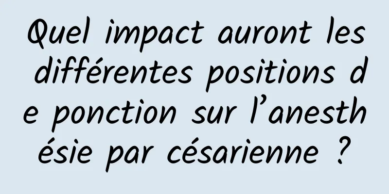 Quel impact auront les différentes positions de ponction sur l’anesthésie par césarienne ?