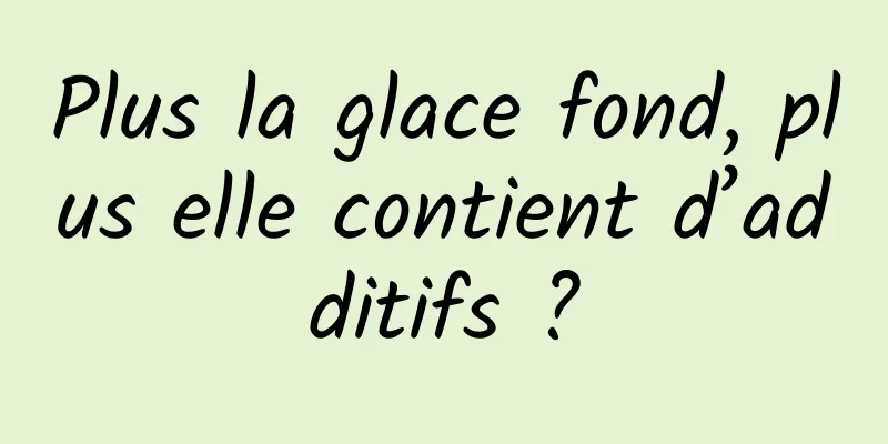 Plus la glace fond, plus elle contient d’additifs ?