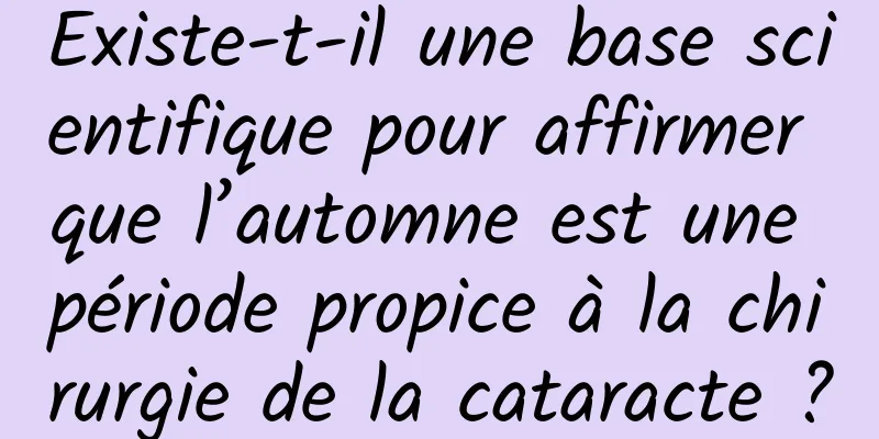 Existe-t-il une base scientifique pour affirmer que l’automne est une période propice à la chirurgie de la cataracte ?