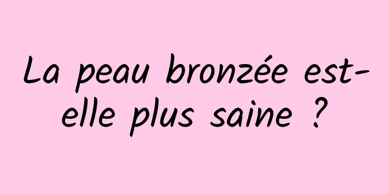 La peau bronzée est-elle plus saine ?