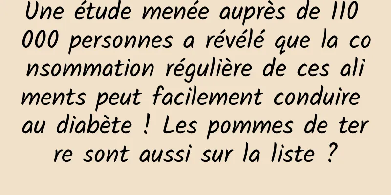 Une étude menée auprès de 110 000 personnes a révélé que la consommation régulière de ces aliments peut facilement conduire au diabète ! Les pommes de terre sont aussi sur la liste ?