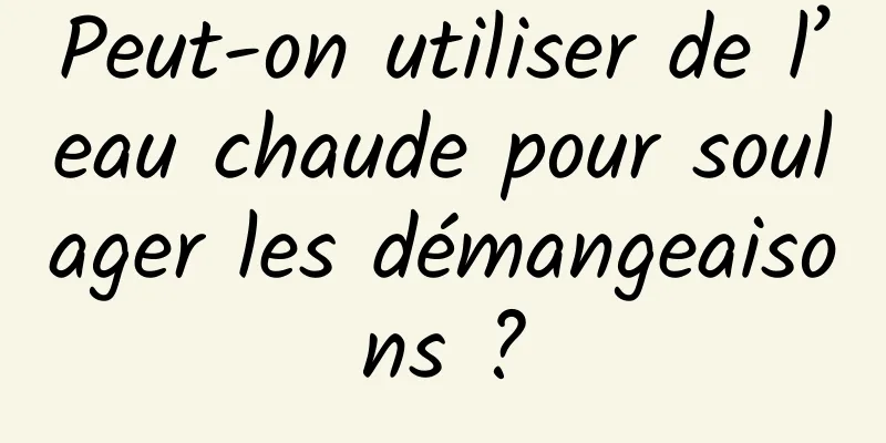 Peut-on utiliser de l’eau chaude pour soulager les démangeaisons ?