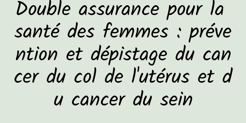 Double assurance pour la santé des femmes : prévention et dépistage du cancer du col de l'utérus et du cancer du sein