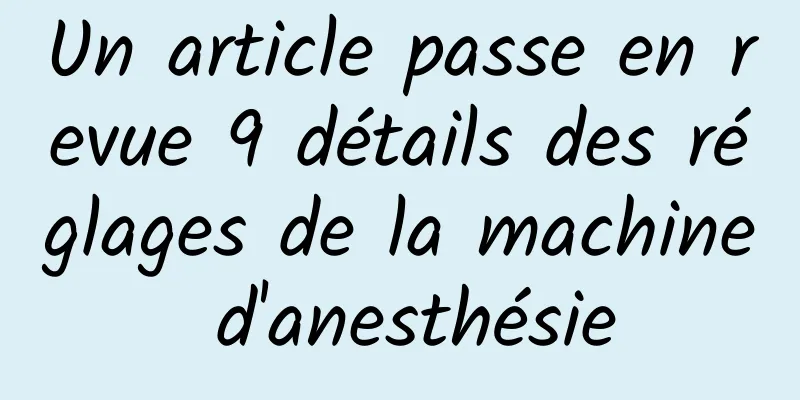 Un article passe en revue 9 détails des réglages de la machine d'anesthésie
