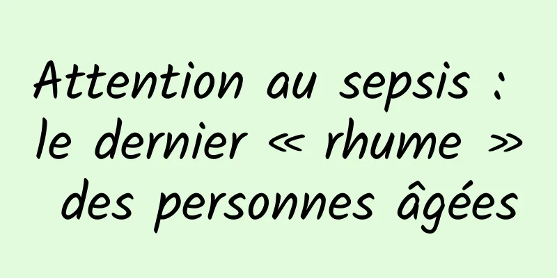 Attention au sepsis : le dernier « rhume » des personnes âgées