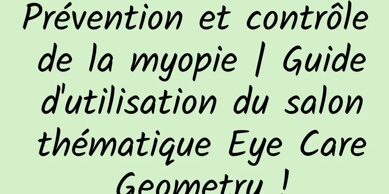 Prévention et contrôle de la myopie | Guide d'utilisation du salon thématique Eye Care Geometry !