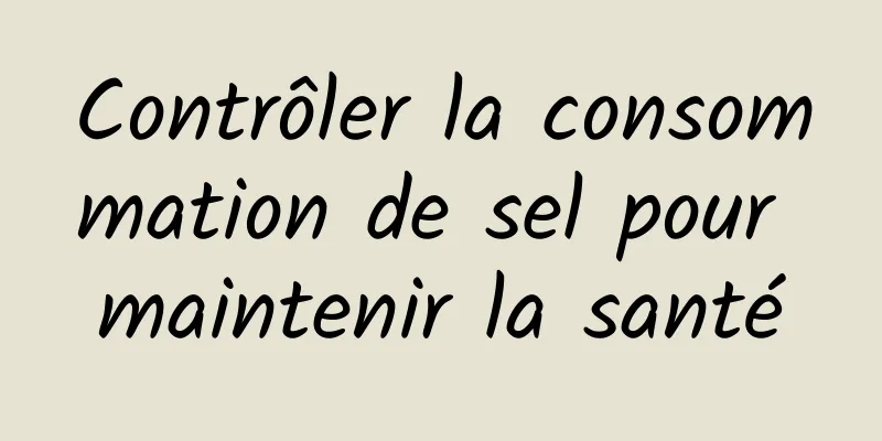 Contrôler la consommation de sel pour maintenir la santé