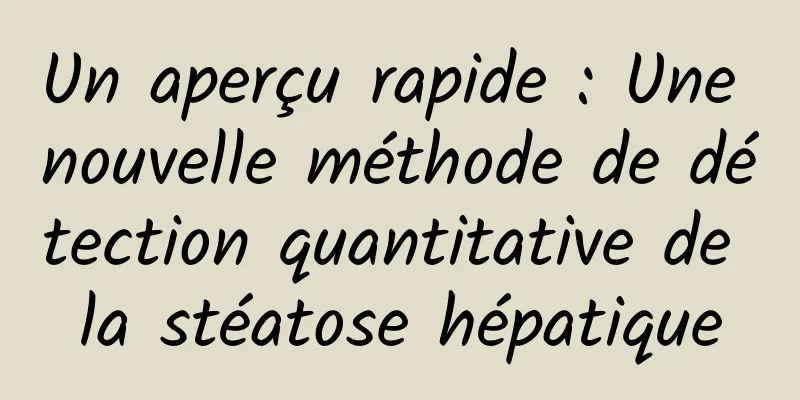 Un aperçu rapide : Une nouvelle méthode de détection quantitative de la stéatose hépatique