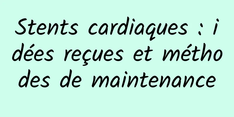 Stents cardiaques : idées reçues et méthodes de maintenance