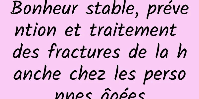 Bonheur stable, prévention et traitement des fractures de la hanche chez les personnes âgées