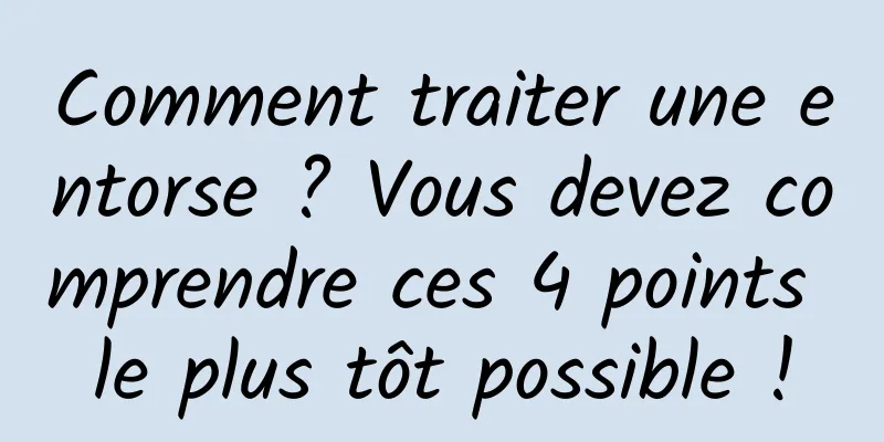 Comment traiter une entorse ? Vous devez comprendre ces 4 points le plus tôt possible !