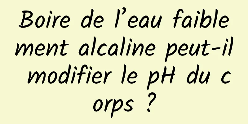 Boire de l’eau faiblement alcaline peut-il modifier le pH du corps ?