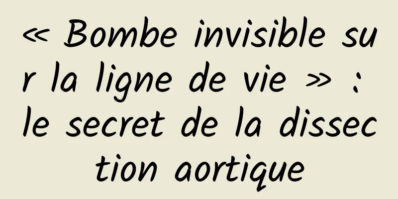 « Bombe invisible sur la ligne de vie » : le secret de la dissection aortique