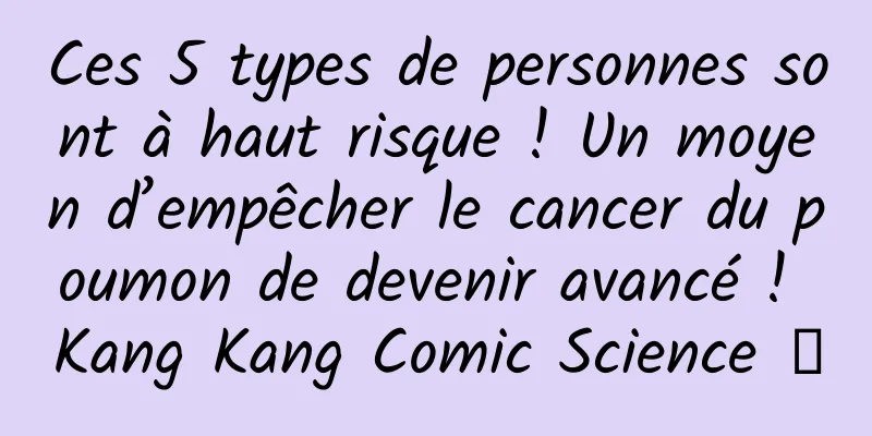 Ces 5 types de personnes sont à haut risque ! Un moyen d’empêcher le cancer du poumon de devenir avancé ! Kang Kang Comic Science ⑧