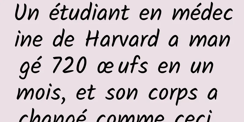 Un étudiant en médecine de Harvard a mangé 720 œufs en un mois, et son corps a changé comme ceci...