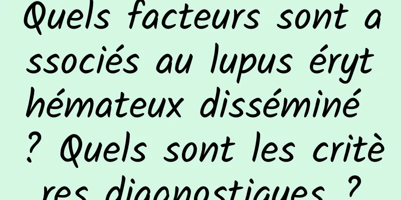 Quels facteurs sont associés au lupus érythémateux disséminé ? Quels sont les critères diagnostiques ?