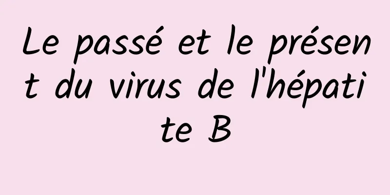 Le passé et le présent du virus de l'hépatite B