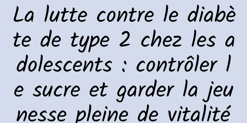 La lutte contre le diabète de type 2 chez les adolescents : contrôler le sucre et garder la jeunesse pleine de vitalité