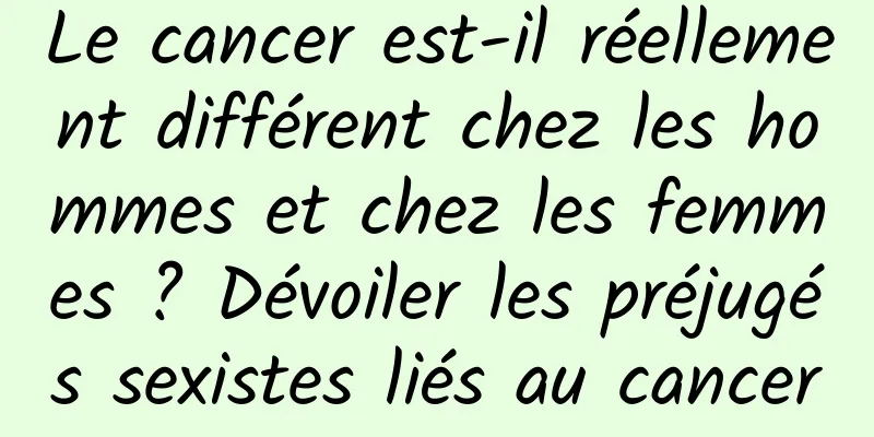 Le cancer est-il réellement différent chez les hommes et chez les femmes ? Dévoiler les préjugés sexistes liés au cancer