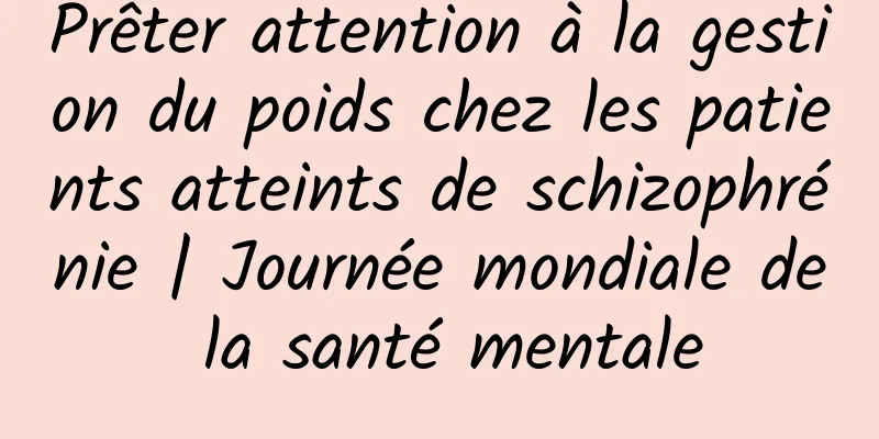 Prêter attention à la gestion du poids chez les patients atteints de schizophrénie | Journée mondiale de la santé mentale
