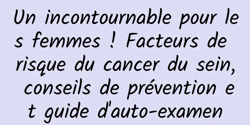 Un incontournable pour les femmes ! Facteurs de risque du cancer du sein, conseils de prévention et guide d'auto-examen
