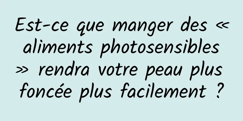 Est-ce que manger des « aliments photosensibles » rendra votre peau plus foncée plus facilement ?