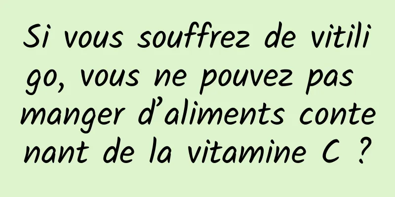 Si vous souffrez de vitiligo, vous ne pouvez pas manger d’aliments contenant de la vitamine C ?