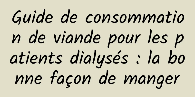 Guide de consommation de viande pour les patients dialysés : la bonne façon de manger