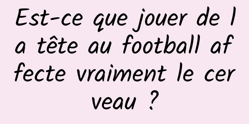 Est-ce que jouer de la tête au football affecte vraiment le cerveau ?